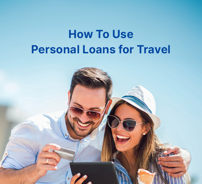 Balancing Wanderlust and Wallet: Acquiring a Personal Loan for Travel